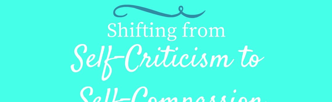 Wellness {In Real Life} #1: Shifting from Self-Criticism to Self-Compassion